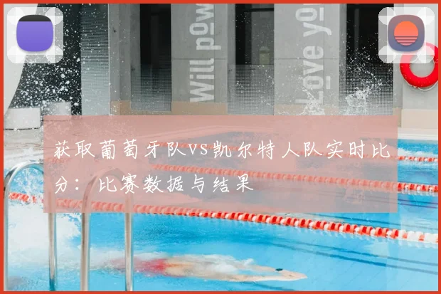 获取葡萄牙队vs凯尔特人队实时比分：比赛数据与结果